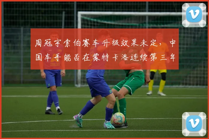 周冠宇索伯赛车升级效果未定，中国车手能否在蒙特卡洛连续第三年得分？